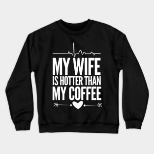 My wife is hotter than my coffee Crewneck Sweatshirt